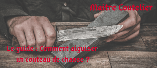 Le guide Comment aiguiser un couteau de chasse ?