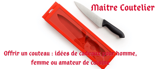 Offrir un couteau : idées de cadeaux pour homme, femme ou amateur de cuisine