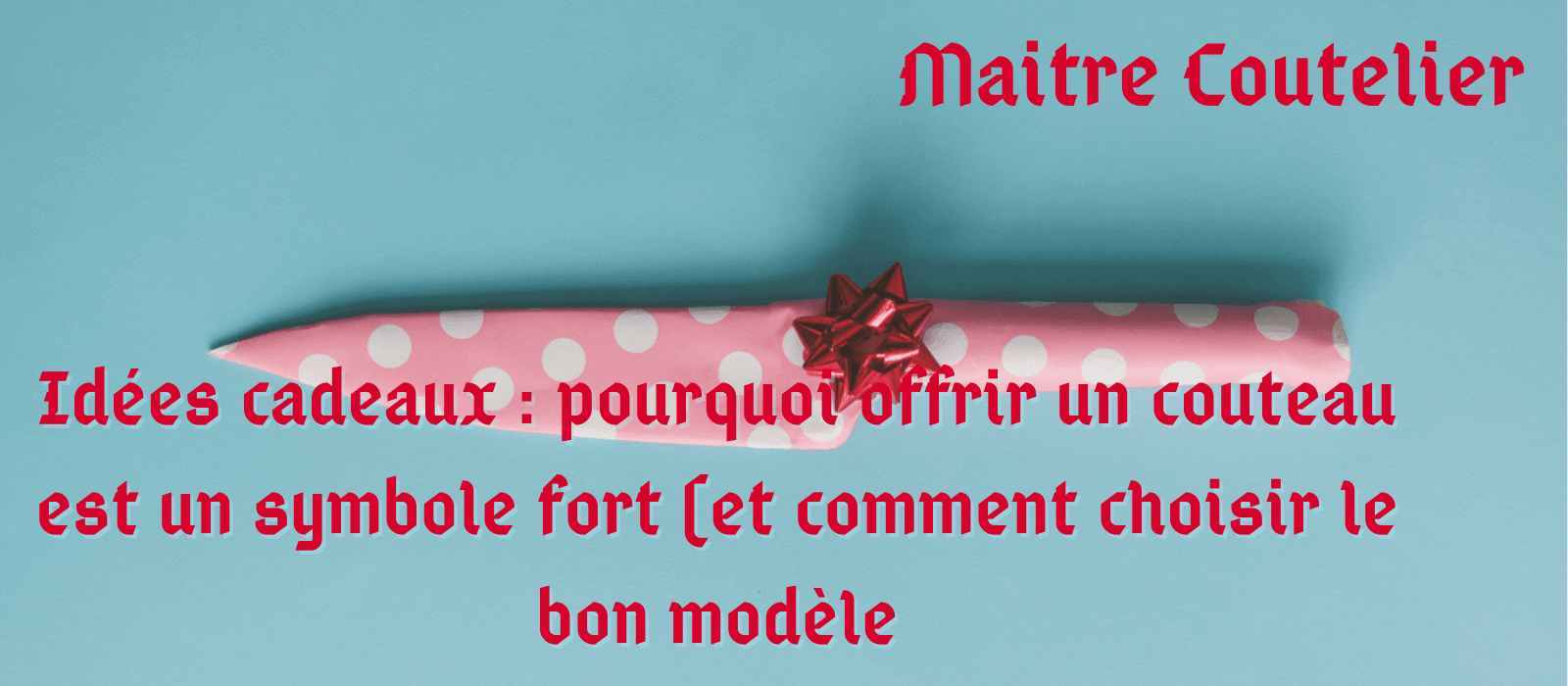 Idées cadeaux : pourquoi offrir un couteau est un symbole fort (et comment choisir le bon modèle Image