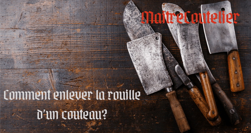 Le guide: comment enlever la rouille d'un couteau