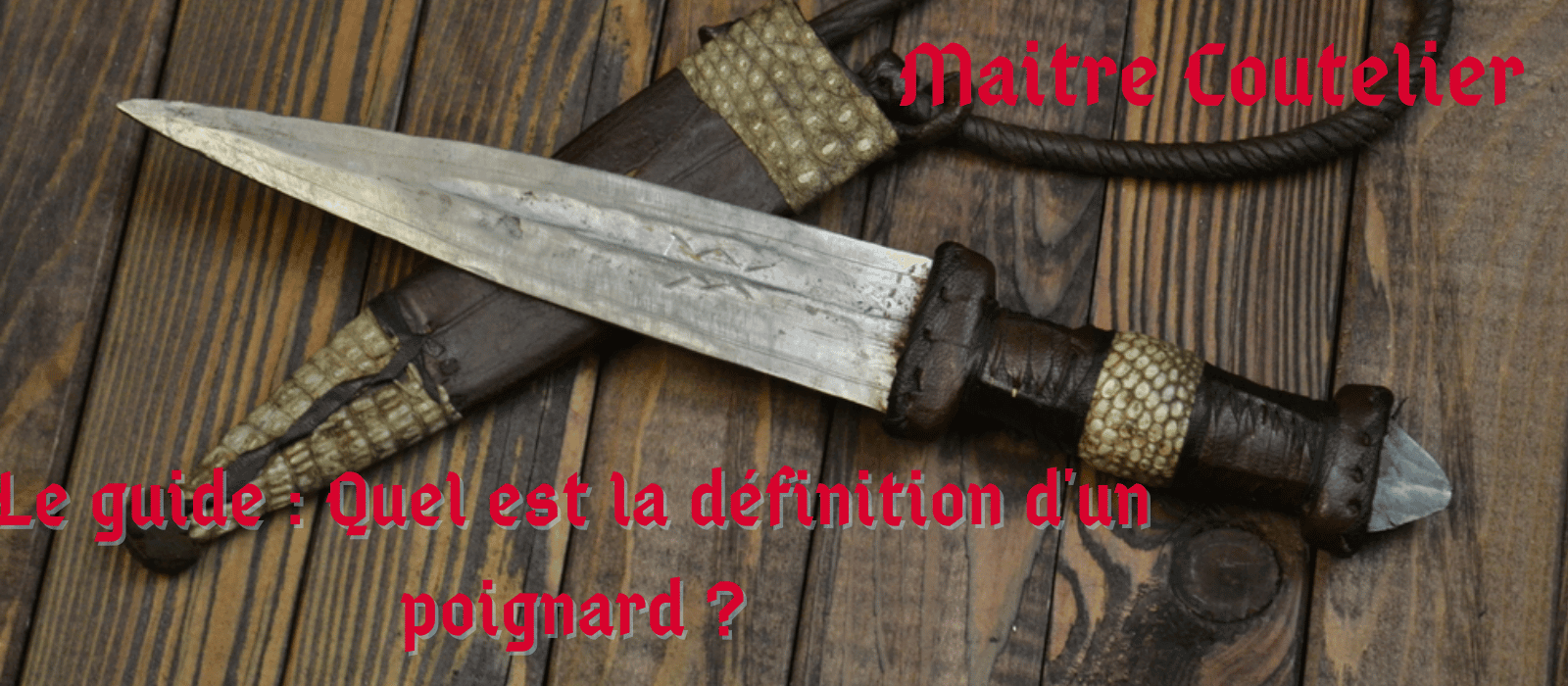 Le guide : Quelle est la définition d'un poignard ?