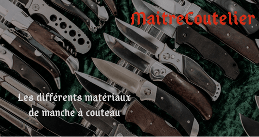 LE GUIDE:  LES DIFFERENTS MATÉRIAUX DE MANCHE À COUTEAU